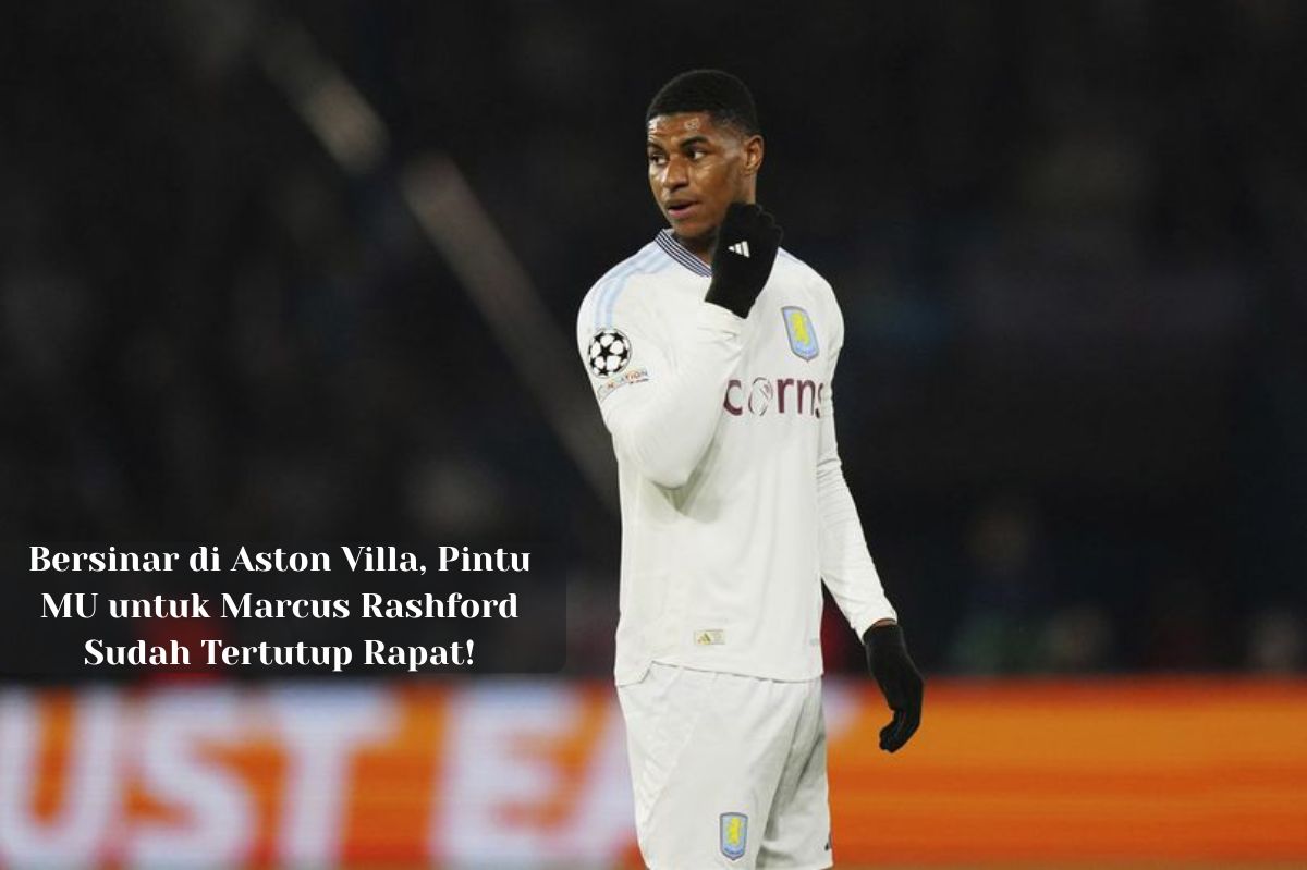 Bersinar di Aston Villa, Pintu MU untuk Marcus Rashford Tertutup!