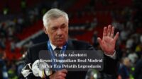 Carlo Ancelotti Resmi Tinggalkan Real Madrid, Akhir Era Pelatih Legendaris