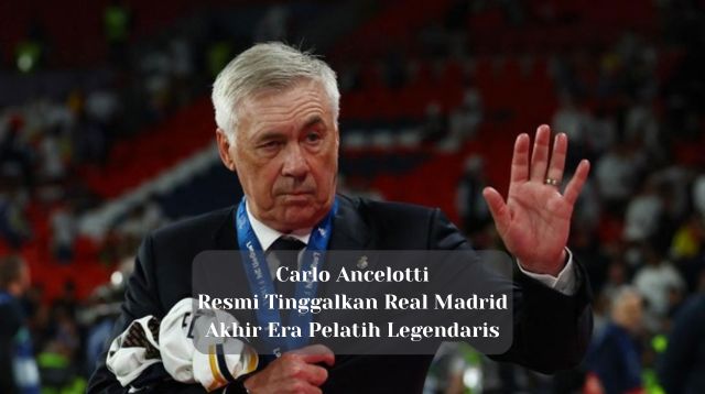 Carlo Ancelotti Resmi Tinggalkan Real Madrid, Akhir Era Pelatih Legendaris