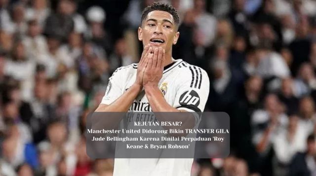 MU Didorong Rekrut Bellingham, Gabungan Keane & Robson