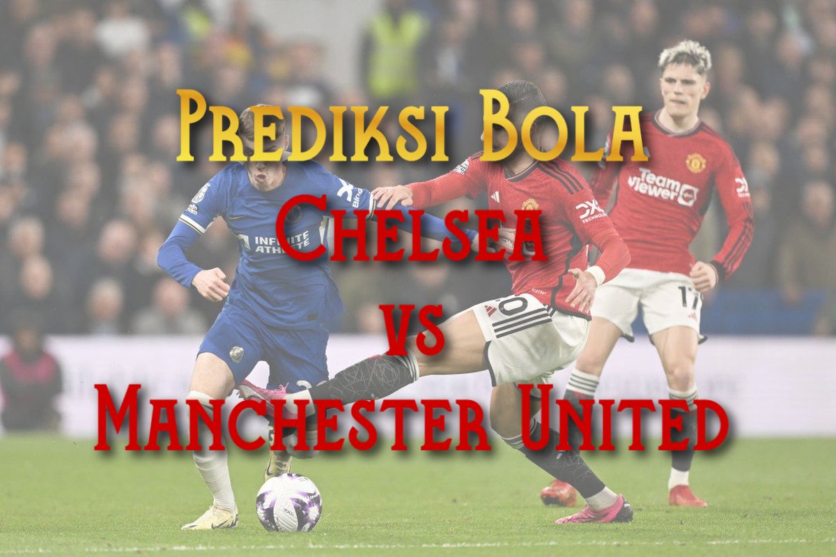 Prediksi Bola Chelsea VS Manchester United 17 Mei 2025