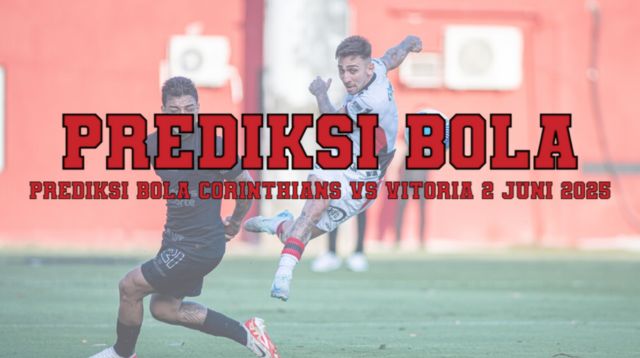 Prediksi Bola Corinthians Vs Vitoria 2 Juni 2025