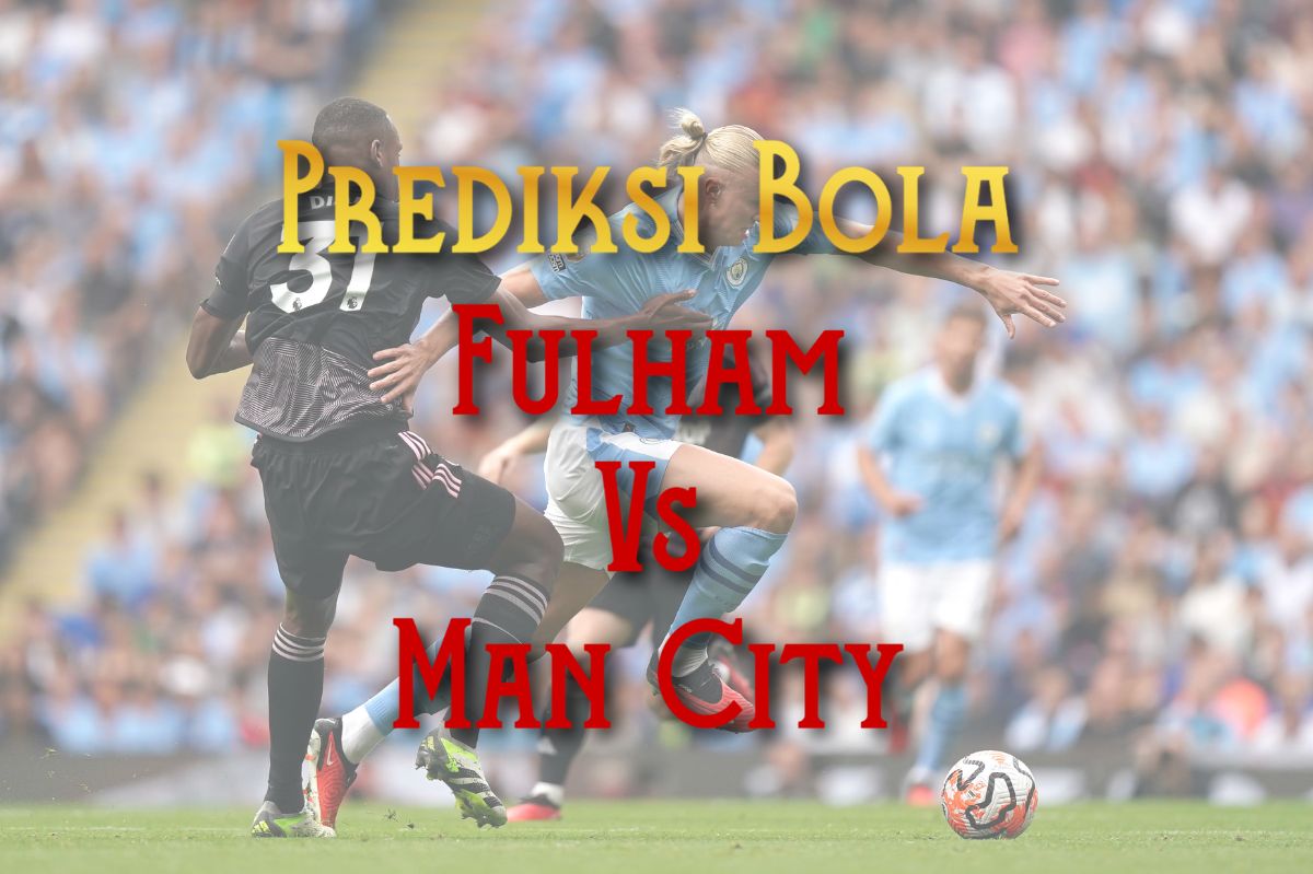 Prediksi Bola Fulham vs Man City 25 Mei 2025