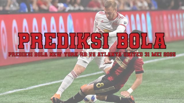 Prediksi Bola New York RB vs Atlanta United 31 Mei 2025