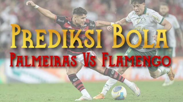 Prediksi Bola Palmeiras Vs Flamengo 26 Mei 2025