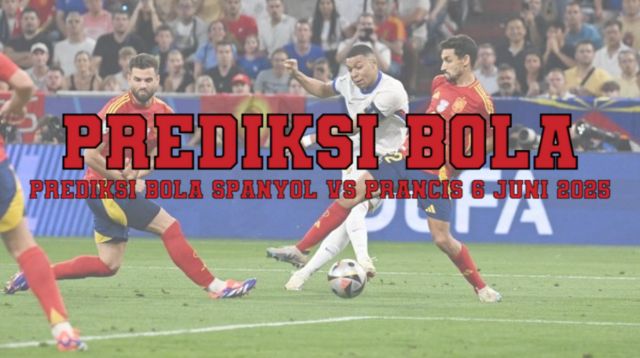 Prediksi Bola Spanyol Vs Prancis 6 Juni 2025