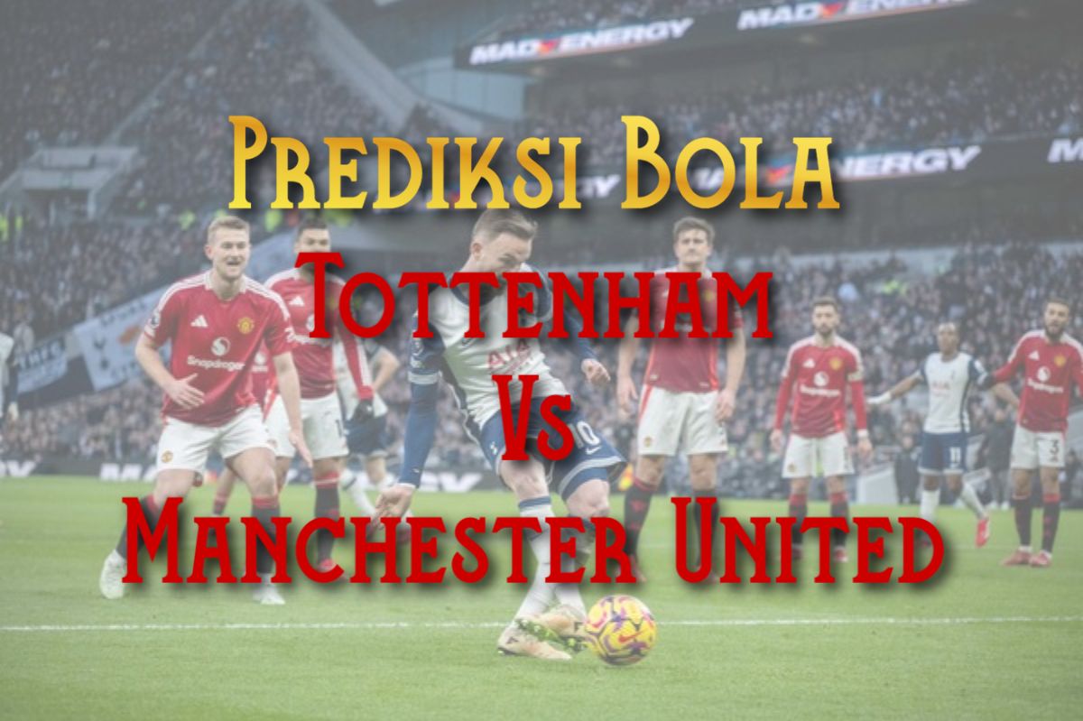 Prediksi Bola Tottenham vs Manchester United 22 Mei 2025