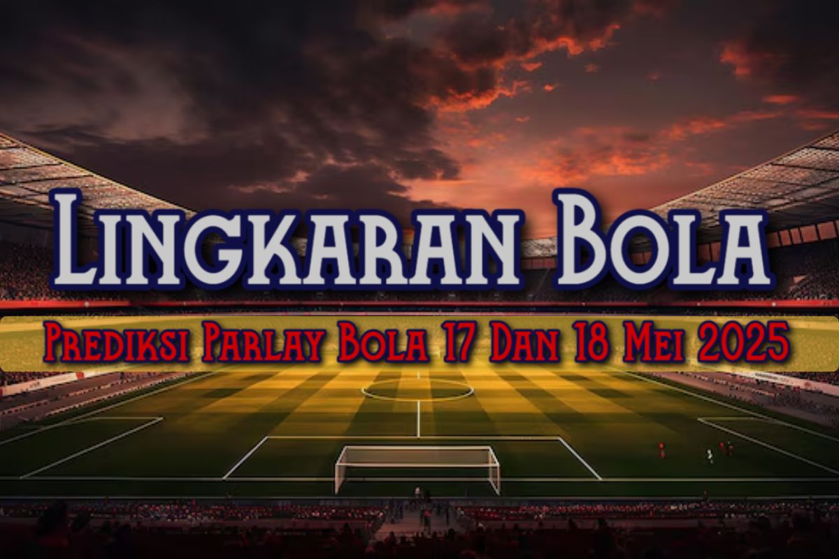 Prediksi Parlay Bola 17 Dan 18 Mei 2025