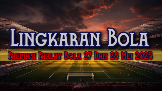 Prediksi Parlay Bola 27 Dan 28 Mei 2025
