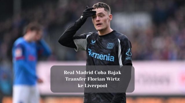 Real Madrid Coba Bajak Transfer Florian Wirtz ke Liverpool
