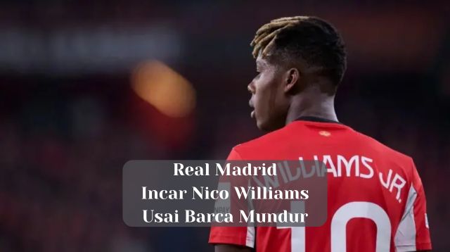 Real Madrid Incar Nico Williams Usai Barca Mundur