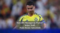 Ronaldo Merapat ke Wydad? Kejar Trofi Piala Dunia Antarklub