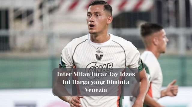 Inter Milan Incar Jay Idzes, Ini Harga yang Diminta Venezia