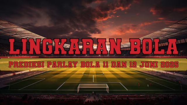 Prediksi Parlay Bola 11 Dan 12 Juni 2025