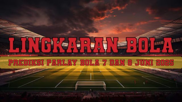 Prediksi Parlay Bola 7 Dan 8 Juni 2025