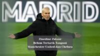 Zidane Belum Tertarik Tangani Manchester United dan Chelsea