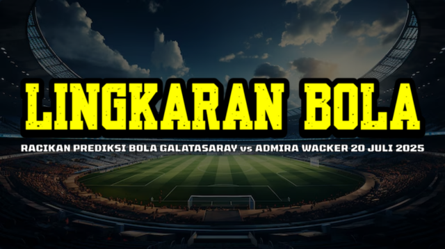 Racikan Prediksi Bola Galatasaray vs Admira Wacker 20 Juli 2025