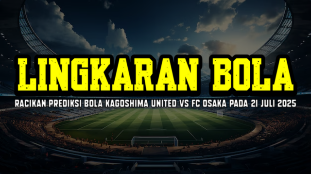 Racikan Prediksi Bola Kagoshima United vs FC Osaka Pada 21 Juli 2025