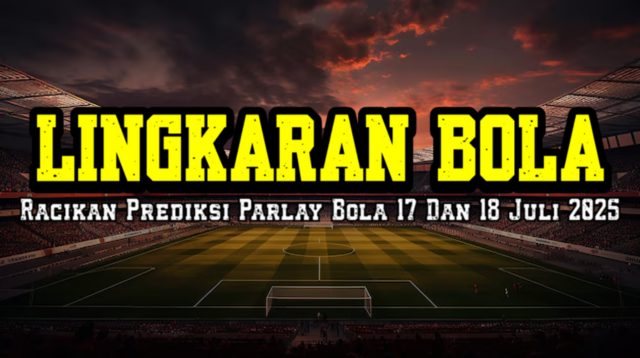 Racikan Prediksi Parlay Bola 17 dan 18 Juli 2025