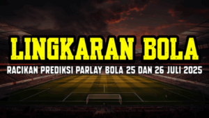 Lingkaran Bola Racikan Prediksi Parlay Bola 25 Dan 26 Juli 2025