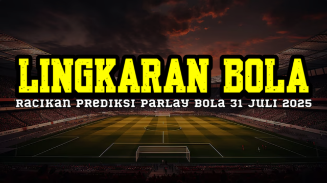 Racikan Prediksi Parlay Bola 31 Juli 2025