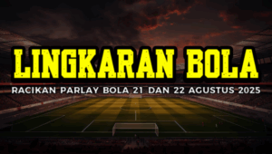 Racikan Parlay Bola 21 Dan 22 Agustus 2025