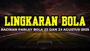 Racikan Parlay Bola 23 Dan 24 Agustus 2025
