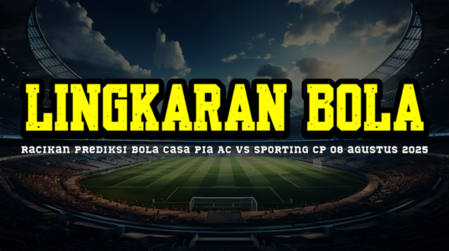 Racikan Prediksi Bola Casa Pia AC vs Sporting CP 08 agustus 2025