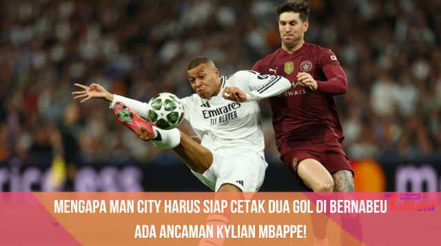 Mengapa Man City Harus Siap Cetak Dua Gol di Bernabeu: Ada Ancaman Kylian Mbappe!