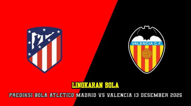 Prediksi Bola Atletico Madrid VS Valencia 13 Desember 2025