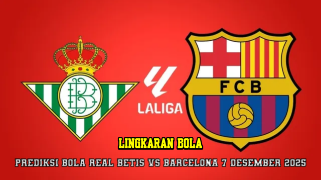 Prediksi Bola Real Betis VS Barcelona 7 Desember 2025