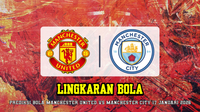 Lingkaran Bola Prediksi Bola Manchester United VS Manchester City 17 Januari 2026